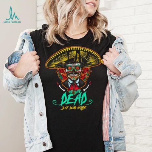Not quite dead just dead inside shirt