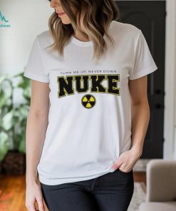 Nuke Squad Turn Me Up, Never Down Shirt