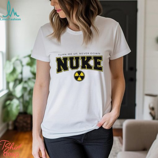 Nuke Squad Turn Me Up, Never Down Shirt