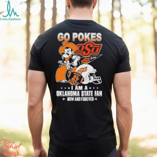 OSU Go Pokes I Am A Oklahoma State Football Fan Now And Forever Shirt