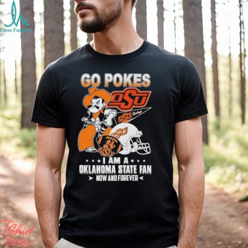 OSU Go Pokes I Am A Oklahoma State Football Fan Now And Forever Shirt