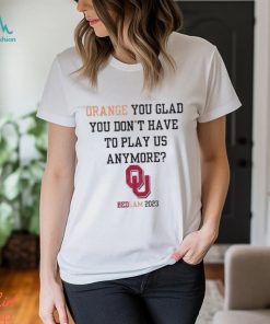OU Sooners Orange You Glad You Don’t Have To Play Us Anymore Bedlam 2023 Shirt