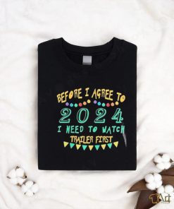 Official Before I Agree To 2024 I Need To Watch Trailer First Shirt