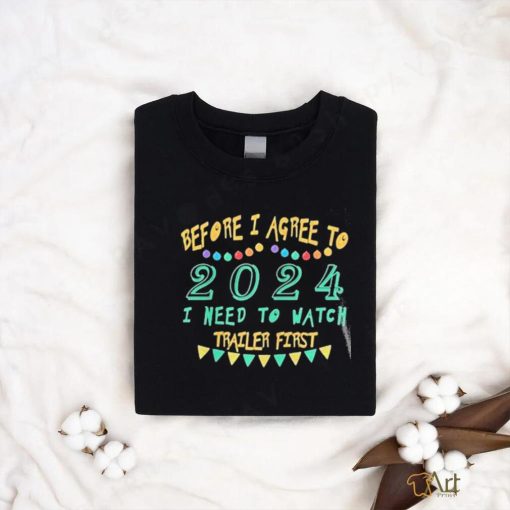 Official Before I Agree To 2024 I Need To Watch Trailer First Shirt