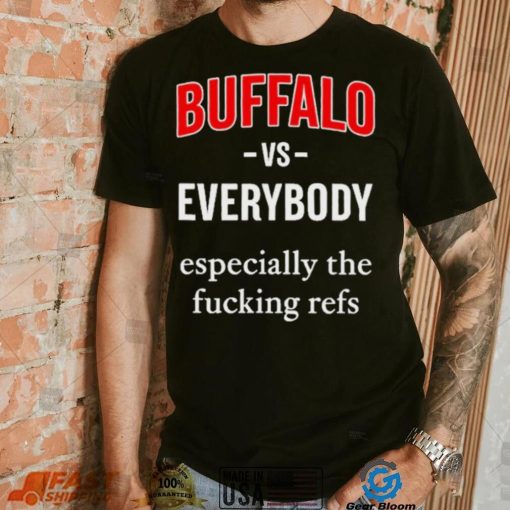 Official Buffalo Vs Everyone Especially The Fucking Refs Shirt