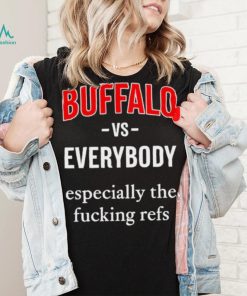 Official Buffalo Vs Everyone Especially The Fucking Refs Shirt