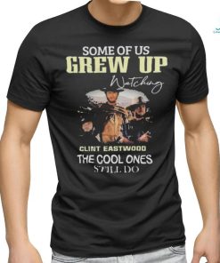 Official Clint Eastwood Images Now Some Of Us Grew Up Watching Clint Eastwood The Cool Ones Still Do 2024 T shirt
