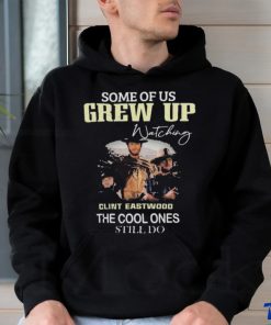 Official Clint Eastwood Images Now Some Of Us Grew Up Watching Clint Eastwood The Cool Ones Still Do 2024 T shirt