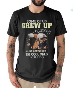 Official Clint Eastwood Images Now Some Of Us Grew Up Watching Clint Eastwood The Cool Ones Still Do 2024 T shirt