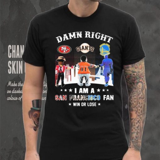 Official Damn Right I Am A San Francisco Sports Teams Mascots Fan Win Or Lose Shirt