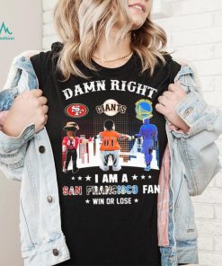 Official Damn Right I Am A San Francisco Sports Teams Mascots Fan Win Or Lose Shirt