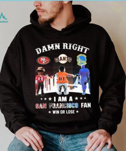 Official Damn Right I Am A San Francisco Sports Teams Mascots Fan Win Or Lose Shirt