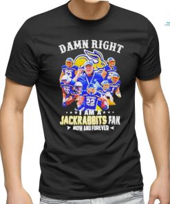 Official Damn Right I Am A South Dakota State Jackrabbits Fan Now And Forever Shirt
