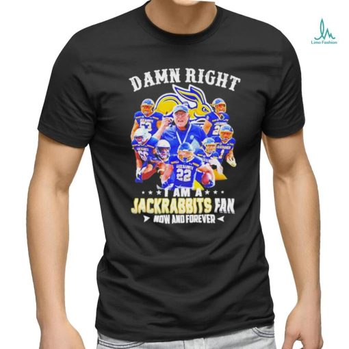 Official Damn Right I Am A South Dakota State Jackrabbits Fan Now And Forever Shirt