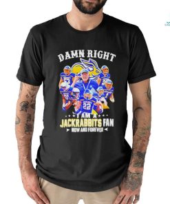 Official Damn Right I Am A South Dakota State Jackrabbits Fan Now And Forever Shirt