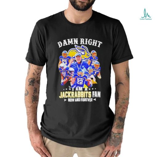 Official Damn Right I Am A South Dakota State Jackrabbits Fan Now And Forever Shirt