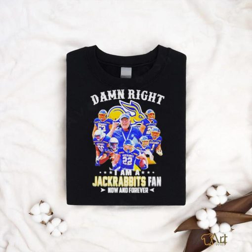 Official Damn Right I Am A South Dakota State Jackrabbits Fan Now And Forever Shirt