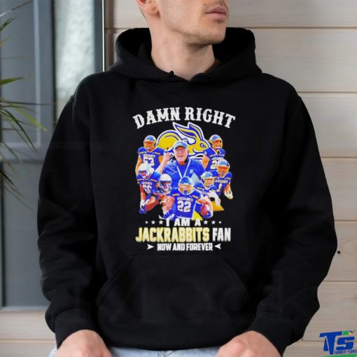 Official Damn Right I Am A South Dakota State Jackrabbits Fan Now And Forever Shirt