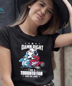 Official Damn Right I Am A Toronto Sports Teams Mascots Fan Win Or Lose Shirt