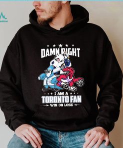 Official Damn Right I Am A Toronto Sports Teams Mascots Fan Win Or Lose Shirt