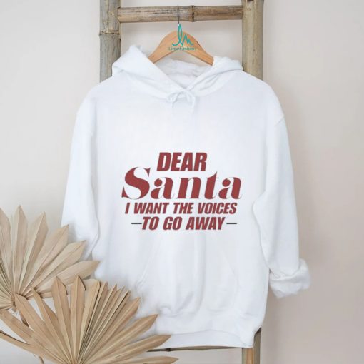 Official Dear Santa I Want The Voices To Go Away Christmas Shirt