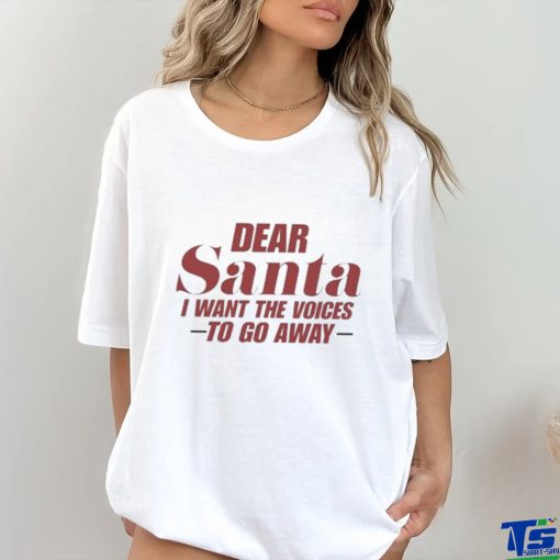 Official Dear Santa I Want The Voices To Go Away Christmas Shirt