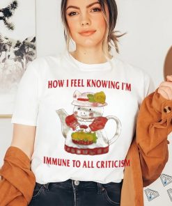 Official How I Feel Knowing Im Immune To All Criticism T Shirts