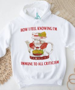 Official How I Feel Knowing Im Immune To All Criticism T Shirts