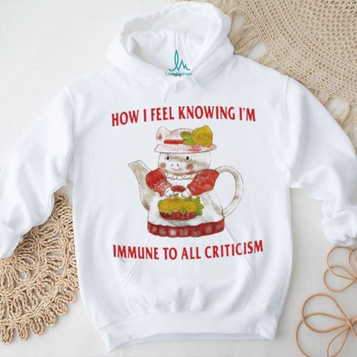 Official How I Feel Knowing Im Immune To All Criticism T Shirts