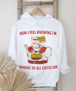 Official How I Feel Knowing Im Immune To All Criticism T Shirts