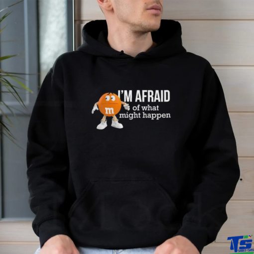 Official I’m Afraid Of What Might Happen T Shirts