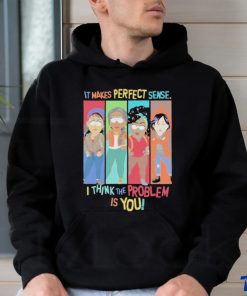 Official It Makes Perfect Sense I Think The Problem Is You T Shirt