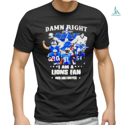 Official Justin Spiro Damn Right I Am A Lions Fan Now And Forever Shirt