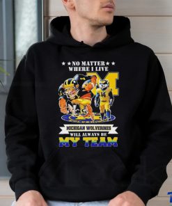 Official No matter where I live Michigan Wolverines will always be my team mascot shirt