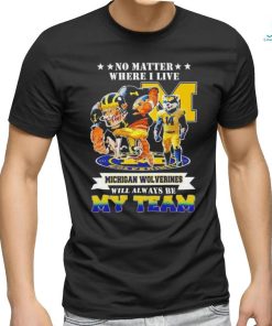 Official No matter where I live Michigan Wolverines will always be my team mascot shirt