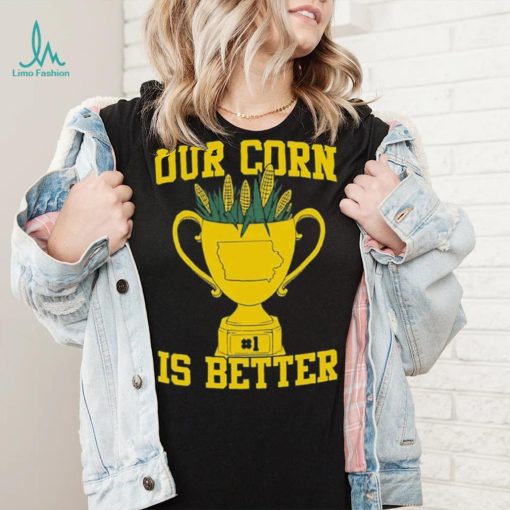 Official Our Corn Is Better T Shirt