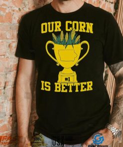 Official Our Corn Is Better T Shirt