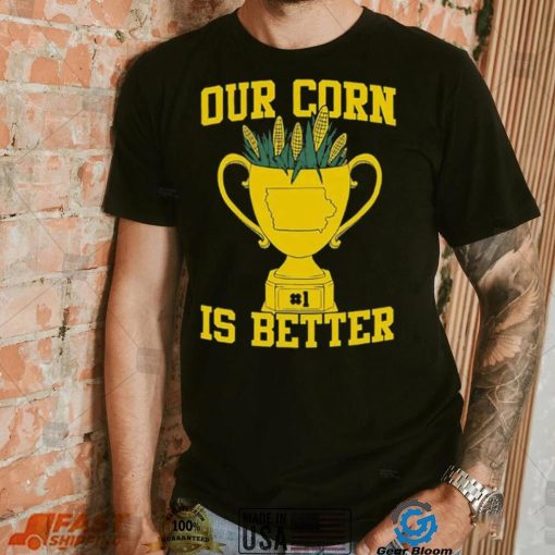 Official Our Corn Is Better T Shirt