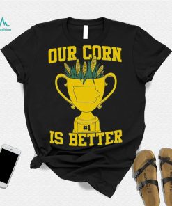 Official Our Corn Is Better T Shirt