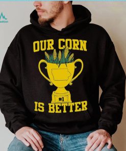 Official Our Corn Is Better T Shirt