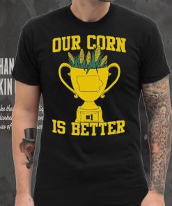 Official Our Corn Is Better T Shirt