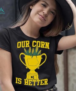 Official Our Corn Is Better T Shirt