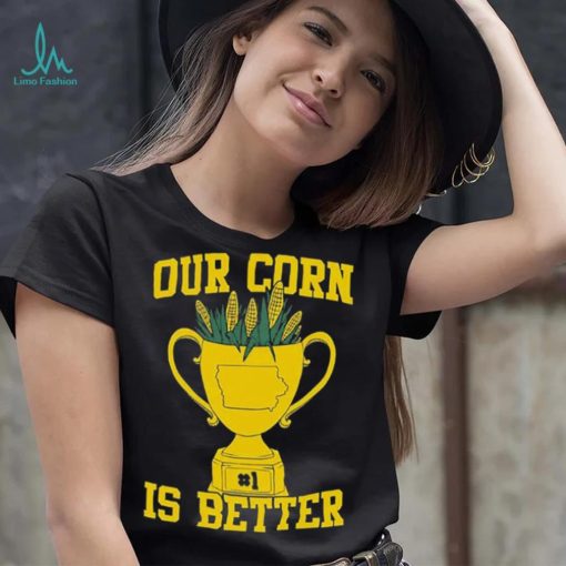 Official Our Corn Is Better T Shirt