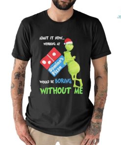 Official Santa Grinch Admit It Now Working At Domino’s Pizza Would Be Boring Without Me 2023 Merry Christmas Shirt