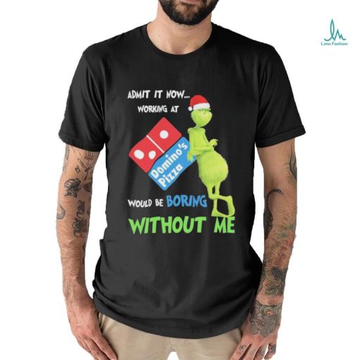 Official Santa Grinch Admit It Now Working At Domino’s Pizza Would Be Boring Without Me 2023 Merry Christmas Shirt