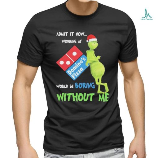 Official Santa Grinch Admit It Now Working At Domino’s Pizza Would Be Boring Without Me 2023 Merry Christmas Shirt