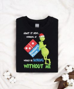 Official Santa Grinch Admit It Now Working At Domino’s Pizza Would Be Boring Without Me 2023 Merry Christmas Shirt