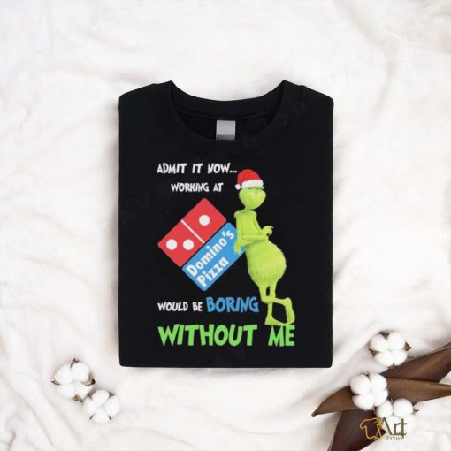 Official Santa Grinch Admit It Now Working At Domino’s Pizza Would Be Boring Without Me 2023 Merry Christmas Shirt