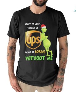 Official Santa Grinch Admit It Now Working At Ups Would Be Boring Without Me Christmas Shirt