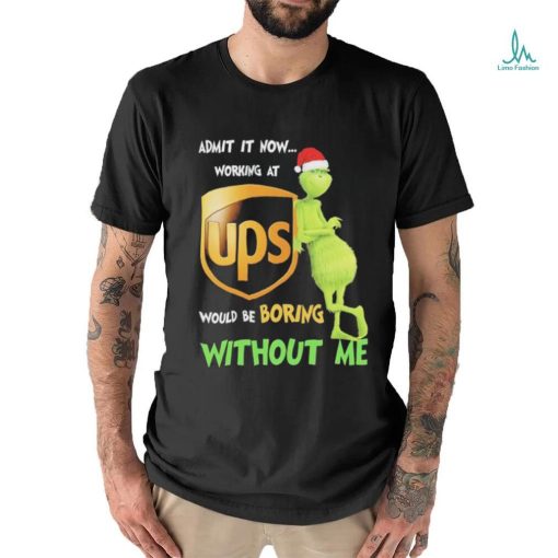 Official Santa Grinch Admit It Now Working At Ups Would Be Boring Without Me Christmas Shirt